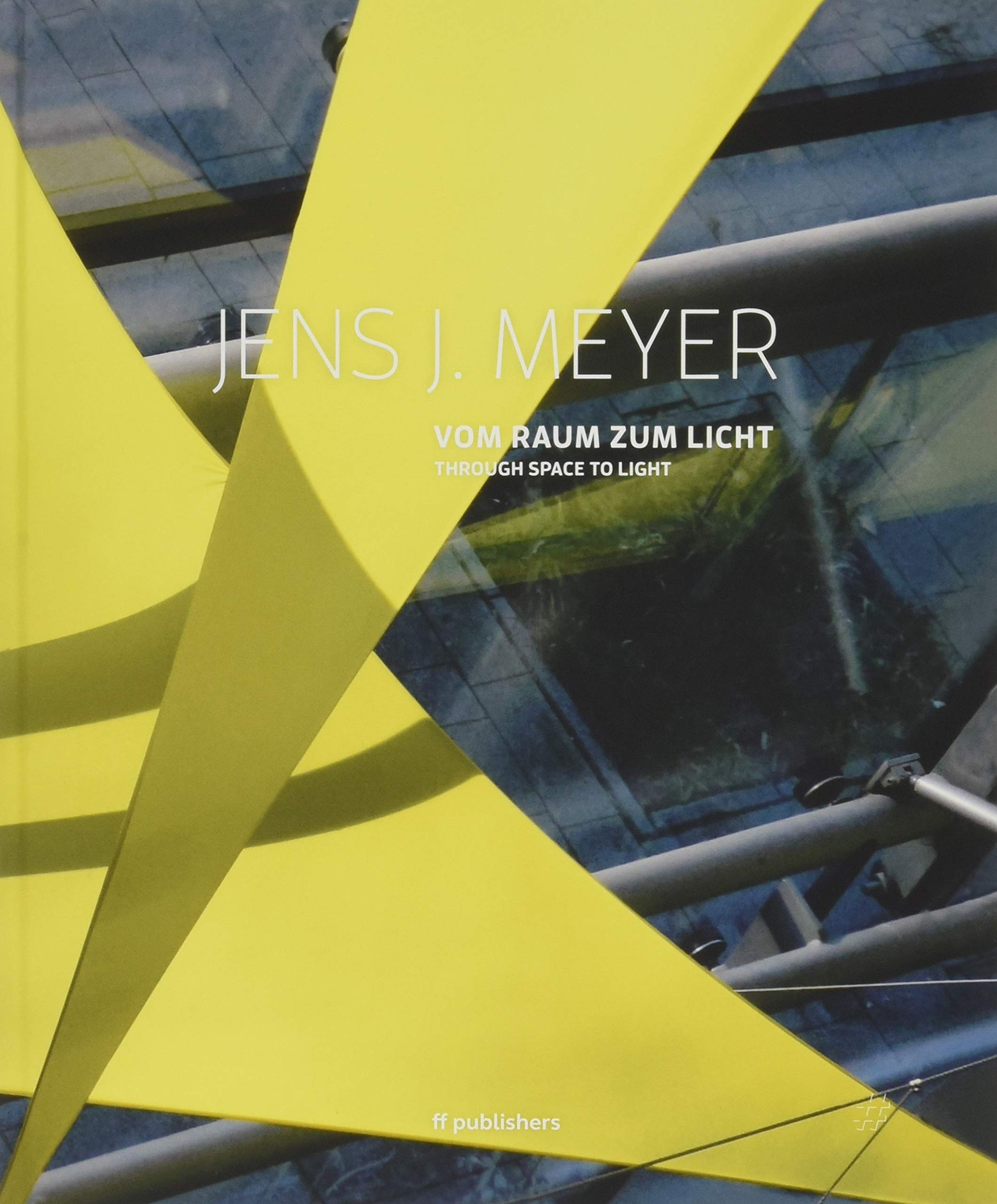 Jens J. Meyer: Vom Raum zum Licht - Through Space to Light Architecture