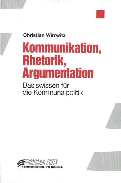 Kommunikation, Rhetorik, Argumentation: Basiswissen für die Kommunalpolitik (Edition KFS) Social Sciences