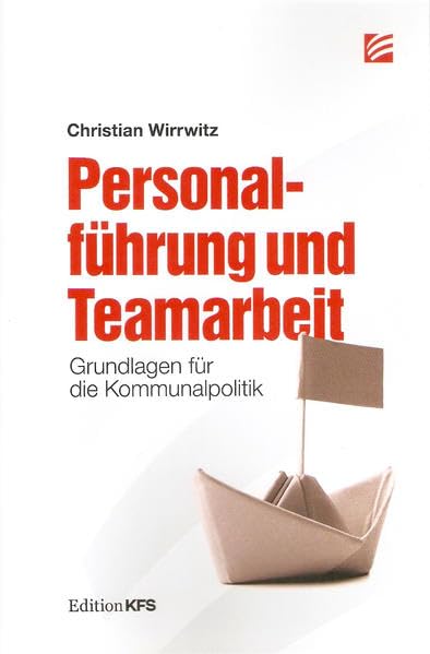 Personalführung und Teamarbeit: Grundlagen für die Kommunalpolitik (Edition KFS) Social Sciences