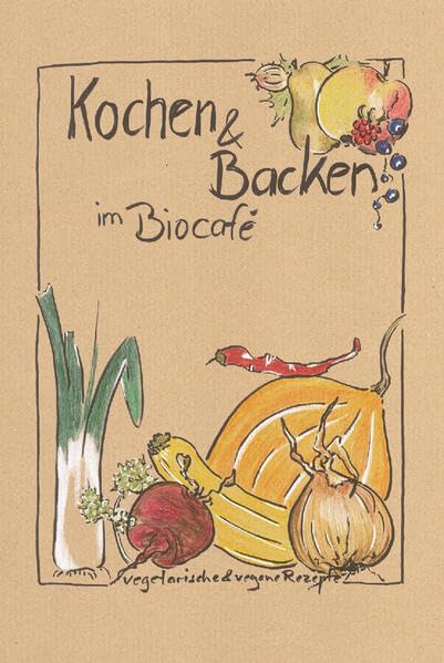 Kochen & Backen im Biocafé: Vegetarische und vegane Rezepte Cooking & Enjoying