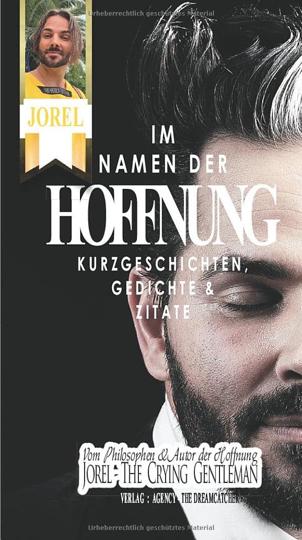 Im Namen der Hoffnung (Schwarz & Weiss Druck): 7 Kurzgeschichten, 8 Gedichte und 69 Zitate vom Autor der Hoffnung: JOREL - THE CRYING GENTLEMAN: Kurzgeschichten, Gedichte und Zitate Drama