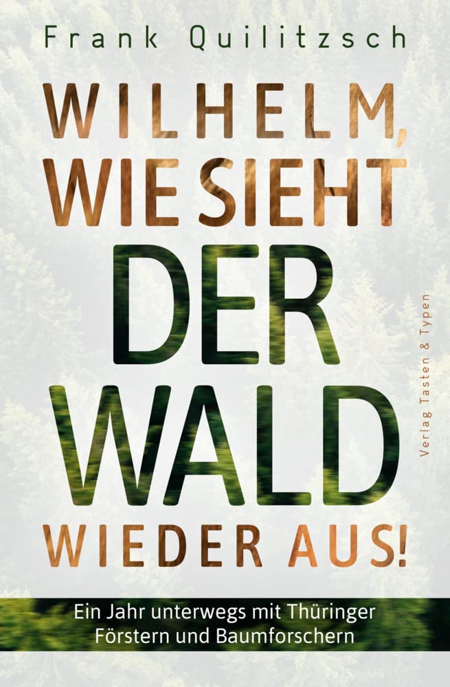 Wilhelm, wie sieht der Wald wieder aus?: Ein Jahr unterwegs mit Thüringer Förstern und Baumforschern Contemporary literature