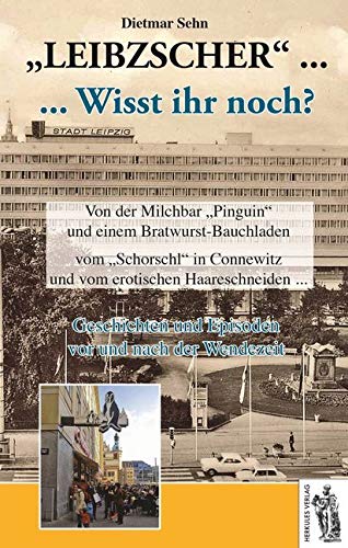 Leibzscher - Wisst ihr noch? Leipzig: Geschichten und Episoden vor und nach der Wendezeit German history
