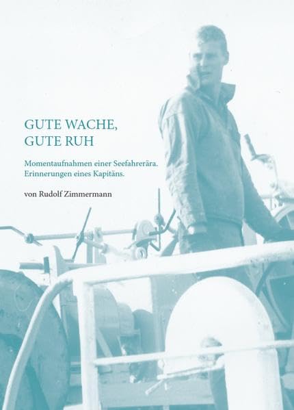 Gute Wache, gute Ruh: Momentaufnahmen einer Seefahrerära. Erinnerungen eines Kapitäns. Personalities