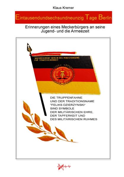 Eintausendundsechsundneunzig Tage Berlin: Erinnerungen an meine Jugend- und Armeezeit im Wachregiment für Staatssicherheit: Erinnerungen eines ... Jugend- und Armeezeit. Ungekürzte Ausgabe Art & Literature Books