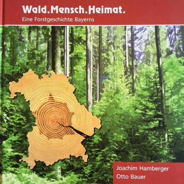 Wald. Mensch. Heimat: Eine Forstgeschichte Bayerns Natural Sciences