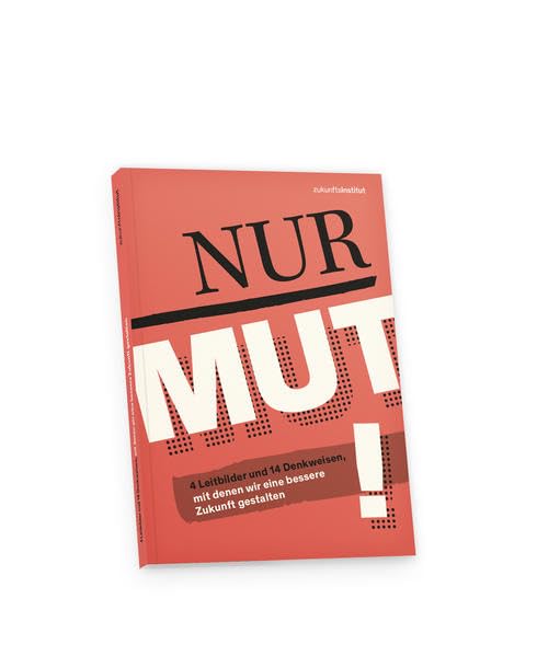 Nur Mut!: 4 Leitbilder und 14 Denkweisen, mit denen wir eine bessere Zukunft gestalten Law