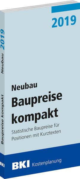 BKI Baupreise kompakt 2019 - Neubau: Statistische Baupreise für Positionen mit Kurztexten Business & Technology