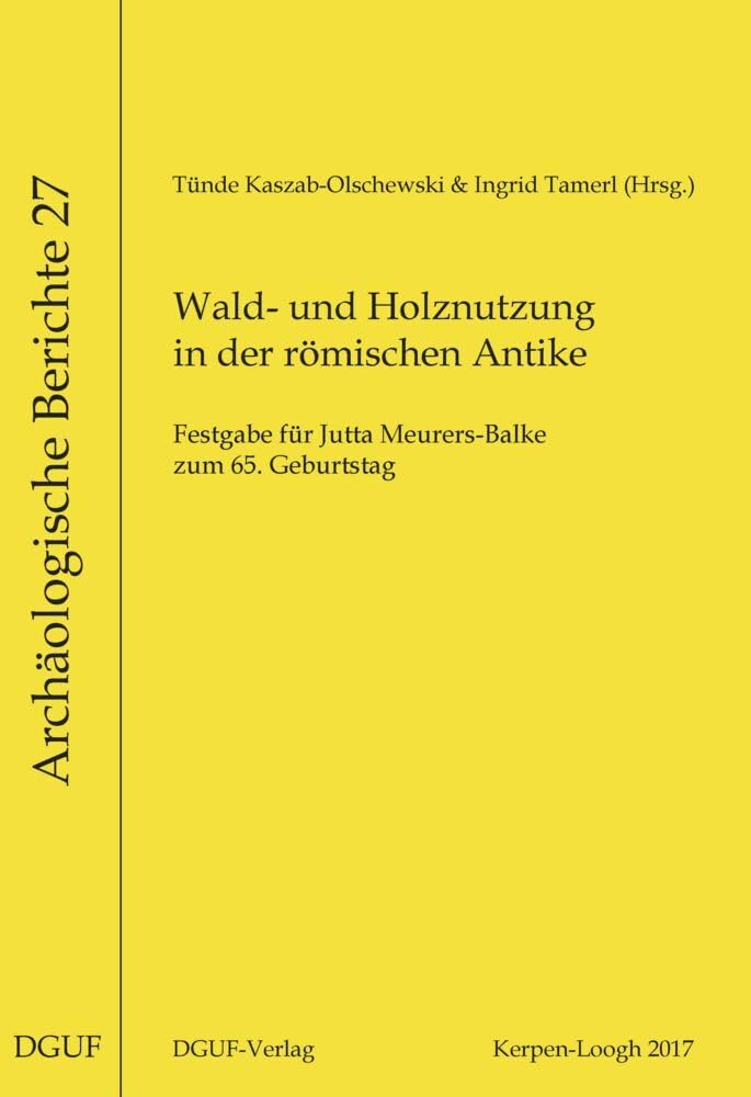 Wald- und Holznutzung in der römischen Antike: Festgabe für Jutta Meurers-Balke zum 65. Geburtstag (Archäologische Berichte) Natural Sciences