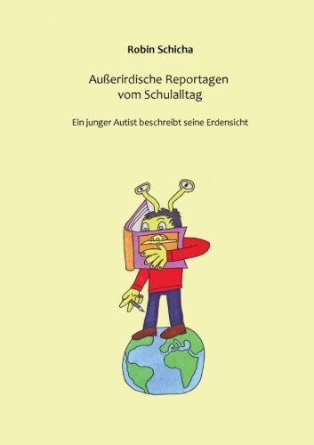 Außerirdische Reportagen vom Schulalltag: Ein junger Autist beschreibt seinen Schulalltag Education & Training