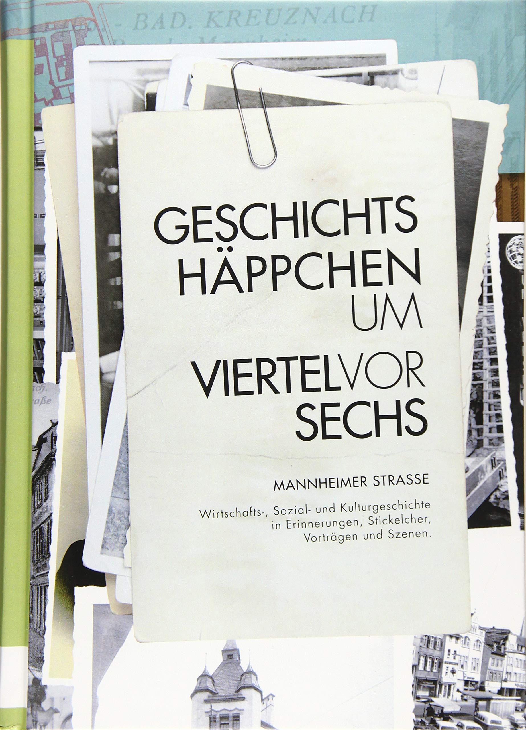 Geschichtshäppchen um viertel vor sechs: Mannheimer Strasse – Wirtschafts-, Sozial- und Kulturgeschichte in Erinnerungen, Stickelcher, Vorträgen und Szenen. Social Sciences