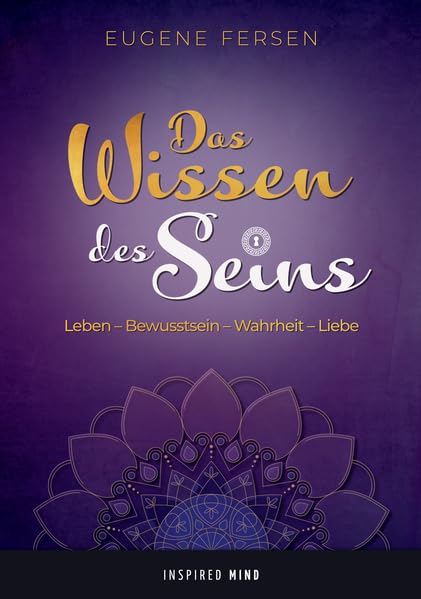 Das Wissen des Seins: Leben - Bewusstsein - Wahrheit - Liebe Philosophy