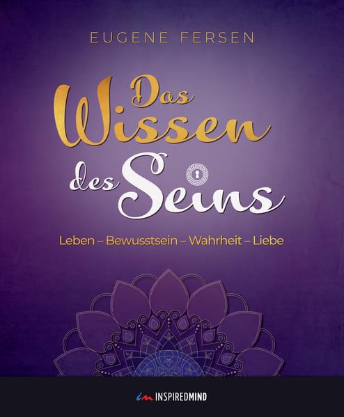 Das Wissen des Seins: Leben - Bewusstsein - Wahrheit - Liebe Philosophy