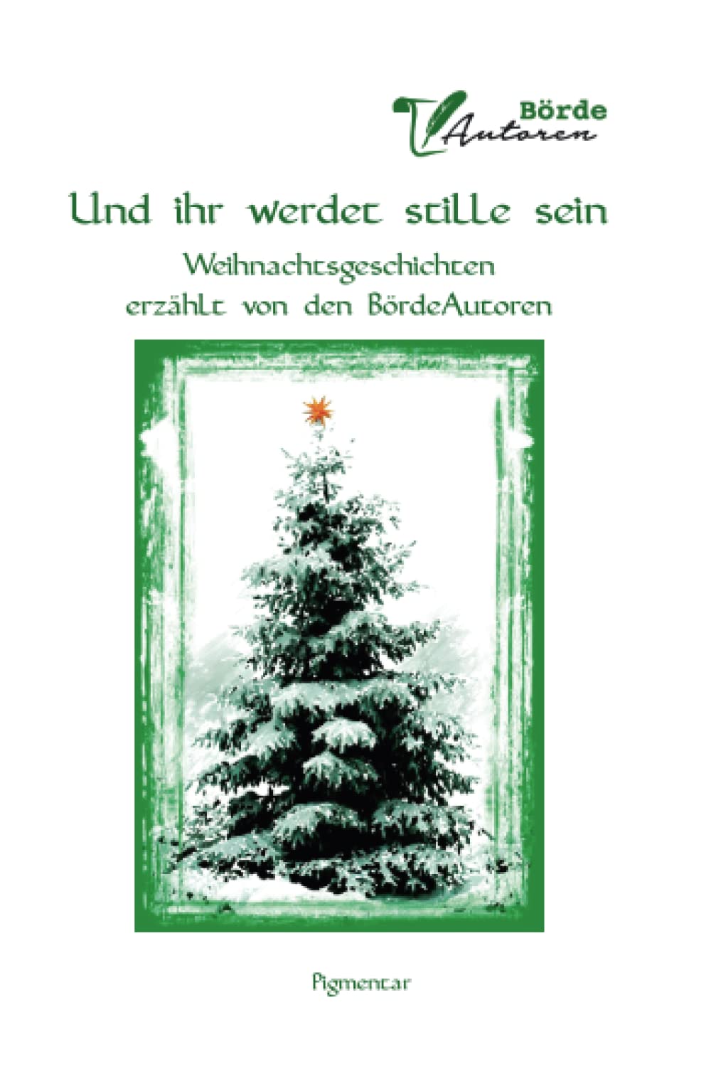 Und ihr werdet stille sein: Weihnachtsgeschichten erzählt von den BördeAutoren Essays & Short Stories