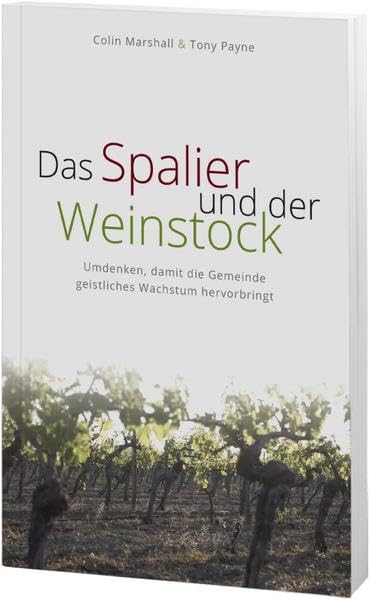 Das Spalier und der Weinstock: Umdenken, damit die Gemeinde geistliches Wachstum hervorbringt Religion & Esotericism