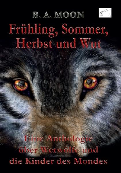 Frühling, Sommer, Herbst und Wut: Eine Anthologie über Werwölfe und die Kinder des Mondes book