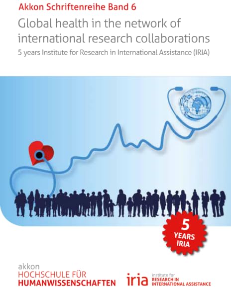 Global health in the network of international research collaborations: Five years Institute for Research in International Assistance (IRIA) (Akkon Schriftenreihe) Medicine