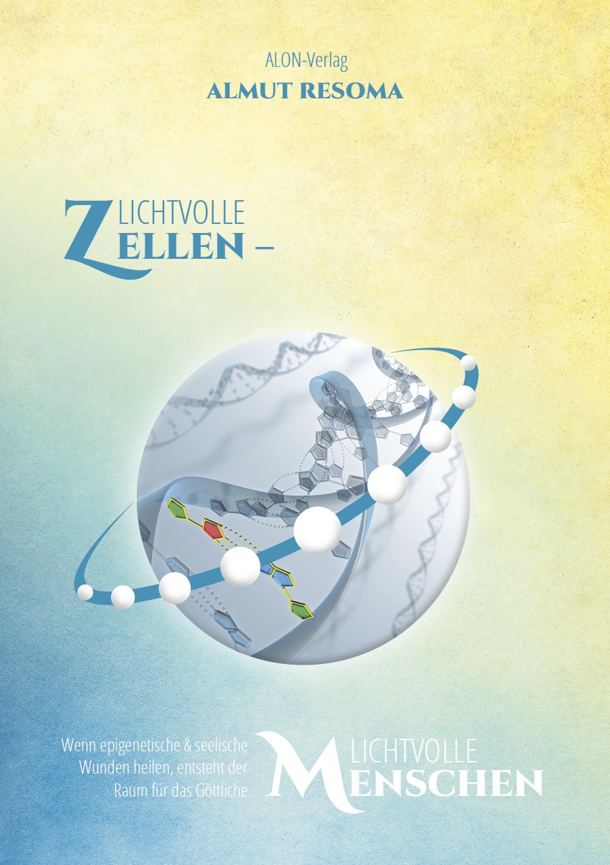 Lichtvolle Zellen – Lichtvolle Menschen: Wenn epigenetische & seelische Wunden heilen, entsteht der Raum für das Göttliche - Resoma, Almut book
