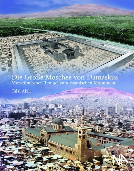 Die Große Moschee von Damaskus: Vom römischen Tempel zum islamischen Monument Politics & History