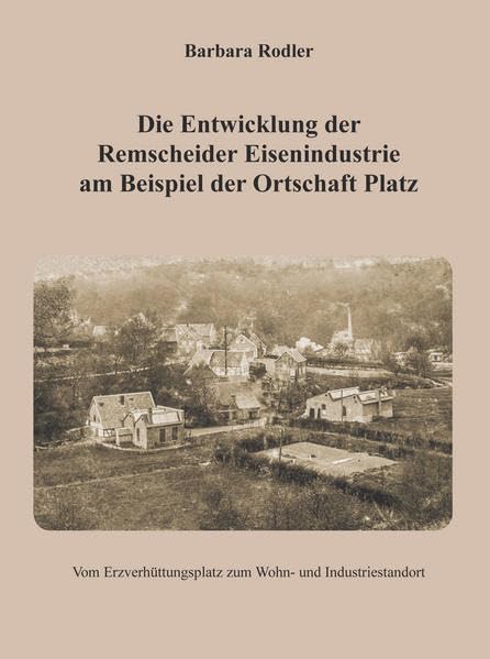 Product Image: Die Entwicklung der Remscheider Eisenindustrie am Beispiel der Ortschaft Platz