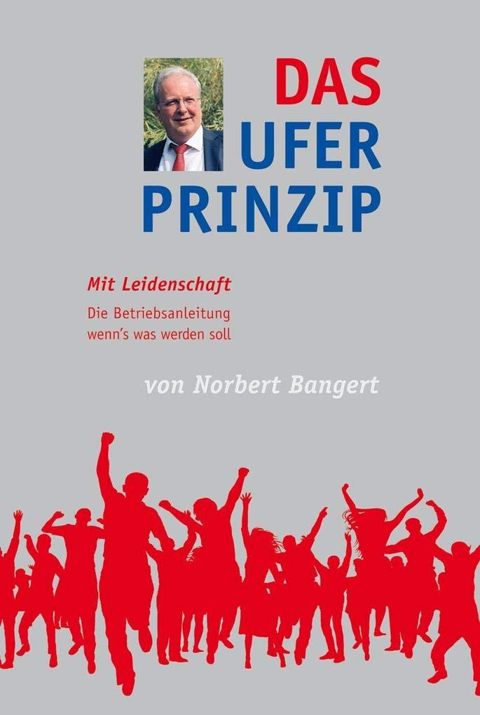 Das Ufer-Prinzip: Mit Leidenschaft Die Betriebsanleitung wenn´s was werden soll Politics & Society