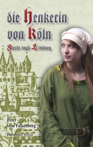 Die Henkerin von Köln Flucht nach Limburg: Historischer Roman Historical Fiction
