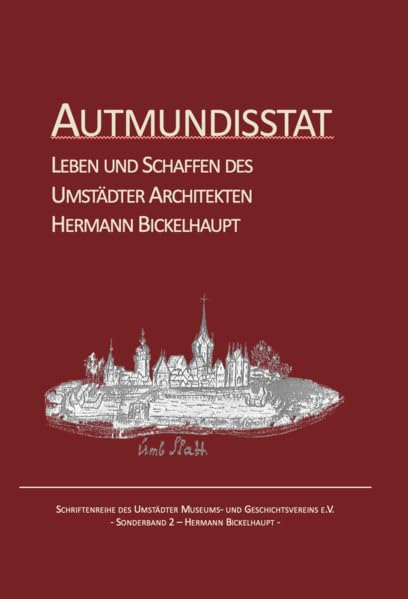 Autmundisstat Leben und Schaffen des Umstädter Architekten Hermann Bickelhaupt: Sonderband 2-2020 Politics & History
