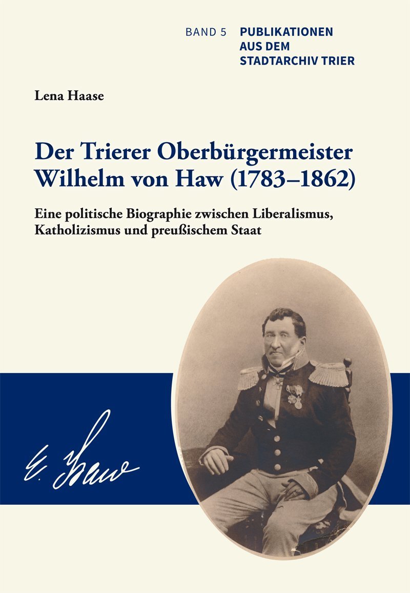 Der Trierer Oberbürgermeister Wilhelm von Haw (1783–1862): Eine politische Biographie zwischen Liberalismus, Katholizismus und preußischem Staat (Publikationen aus dem Stadtarchiv Trier) Contemporary literature Books