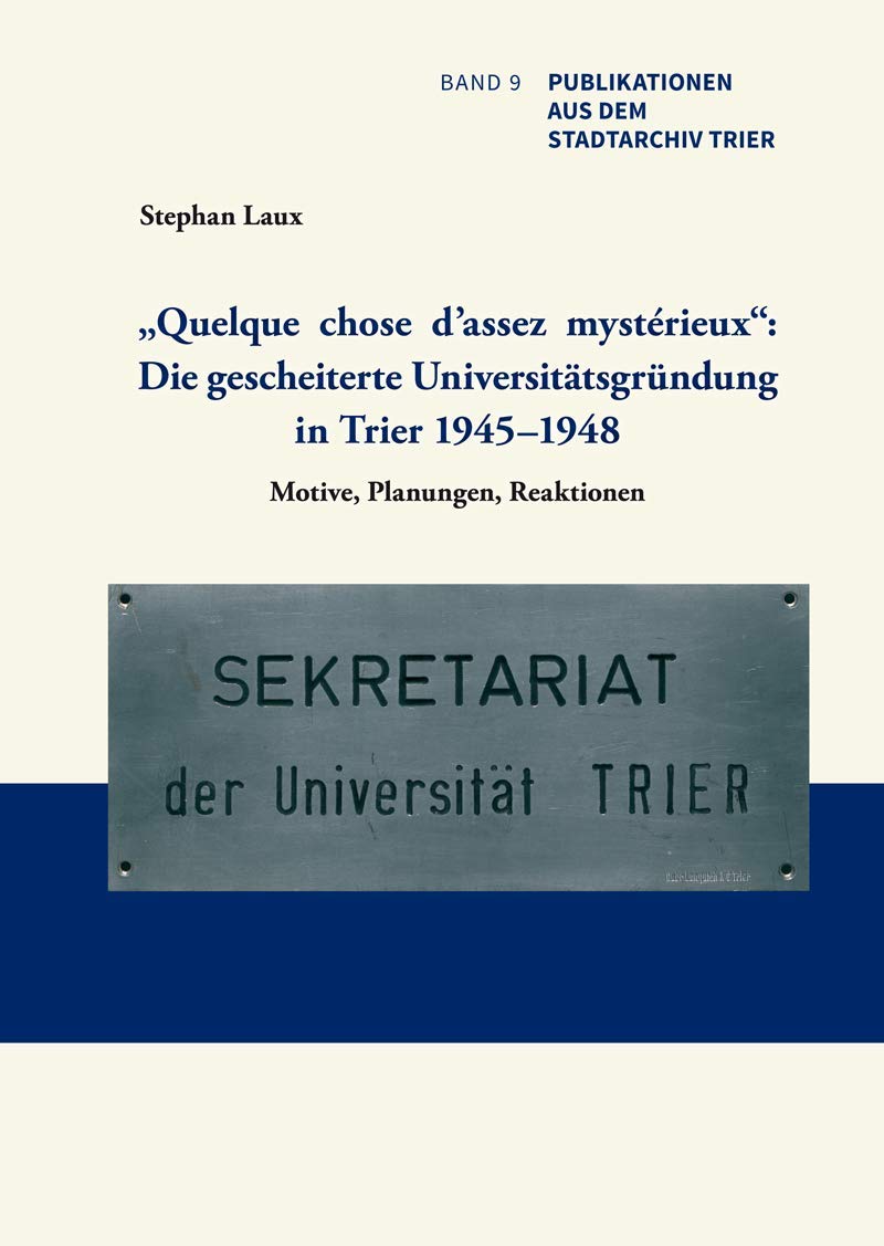 „Quelque chose d’assez mystérieux“: Die gescheiterte Universitätsgründung in Trier 1945–1948: Motive, Planungen, Reaktionen (Publikationen aus dem Stadtarchiv Trier) Natural Sciences