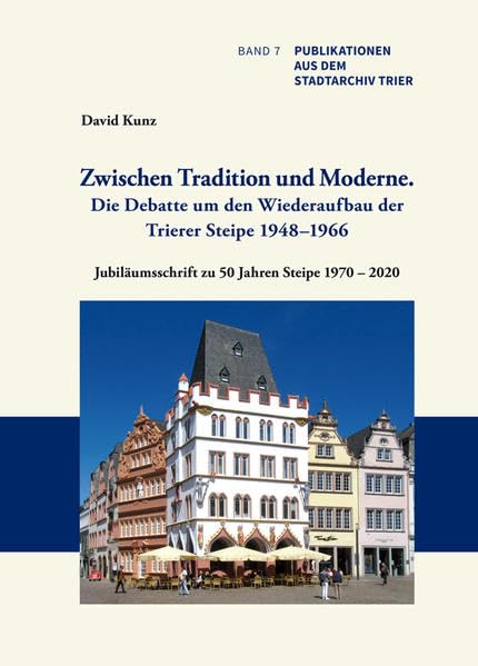 Zwischen Tradition und Moderne. Die Debatte um den Wiederaufbau der Trierer Steipe 1948–1966. Ein Trierer Beispiel für die Problematik bei der ... (Publikationen aus dem Stadtarchiv Trier) Natural Sciences