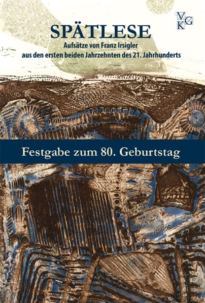 SPÄTLESE. Aufsätze aus den ersten beiden Jahrzehnten des 21. Jahrhunderts: Festgabe für Franz Irsigler zum 80. Geburtstag Politics & History