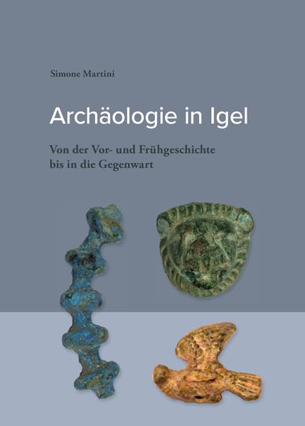 Archäologie in Igel: Von der Vor- und Frühgeschichte bis in die Gegenwart Natural Sciences