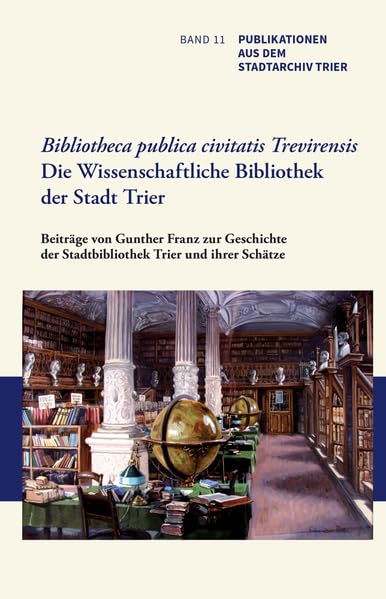 Bibliotheca publica civitatis Trevirensis: Die Wissenschaftliche Bibliothek der Stadt Trier. Beiträge von Gunther Franz zur Geschichte der ... (Publikationen aus dem Stadtarchiv Trier) Politics & History