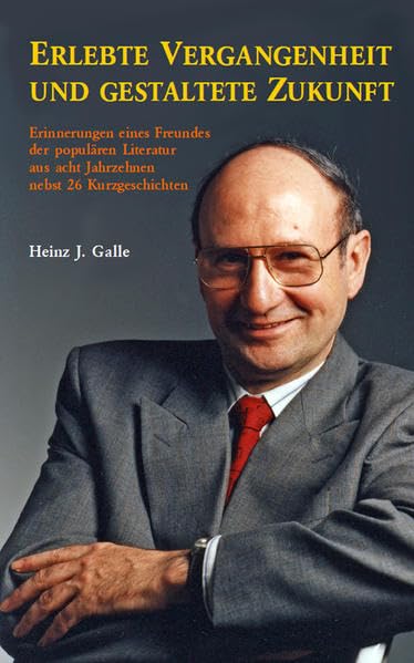 Erlebte Vergangenheit und gestaltete Zukunft: Erinnerungen eines Freundes der populären Literatur aus acht Jahrzehnten nebst 26 Kurzgeschichten. Heinz J. Galle zum 85. Geburtstag am 11. Oktober 2021 Contemporary literature Books
