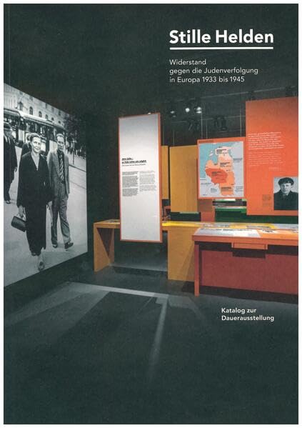 Stille Helden: Widerstand gegen die Judenverfolgung in Europa 1933 bis 1945 ; Katalog zur Dauerausstellung Politics & History