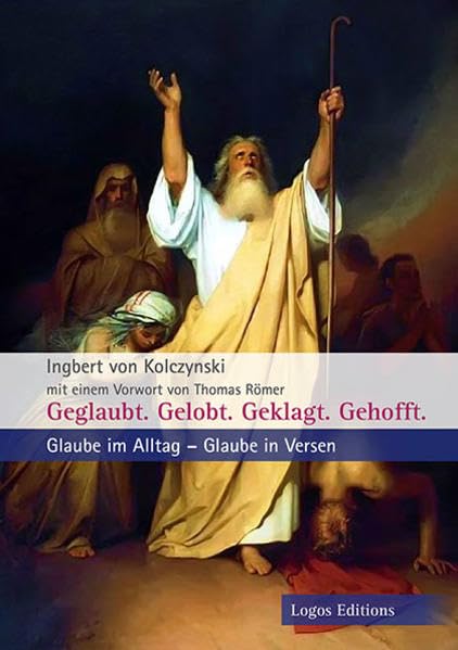 Geglaubt. Gelobt. Geklagt. Gehofft.: Glaube im Alltag - Glaube in Versen - von Kolczynski, Ingbert book
