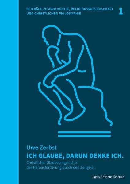 Ich glaube, darum denke ich.: Christlicher Glaube angesichts der Herausforderung durch den Zeitgeist (Beiträge zu Apologetik, Religionswissenschaft und Christlicher Philosophie: (BARCP)) Philosophy