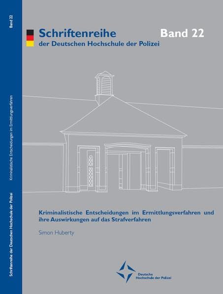 Kriminalistische Entscheidungen im Ermittlungsverfahren und ihre Auswirkungen auf das Strafverfahren: Ein Zusammenspiel intuitiver und rationaler ... der Deutschen Hochschule der Polizei) Law