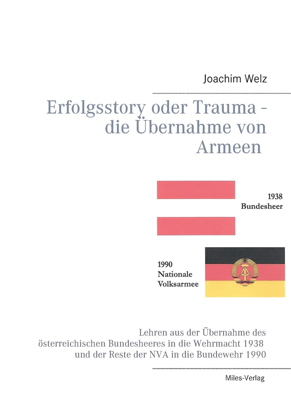 Erfolgsstory oder Trauma - Die Übernahme von Armeen: Lehren aus der Übernahme des österreichischen Bundesheeres in die Wehrmacht 1938 und der Reste ... und der Reste der NVA in die Bundewehr 1990 Law