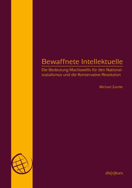 Bewaffnete Intellektuelle: Die Bedeutung Machiavellis für den Nationalsozialismus und die Konservative Revolution (diskurs) Law