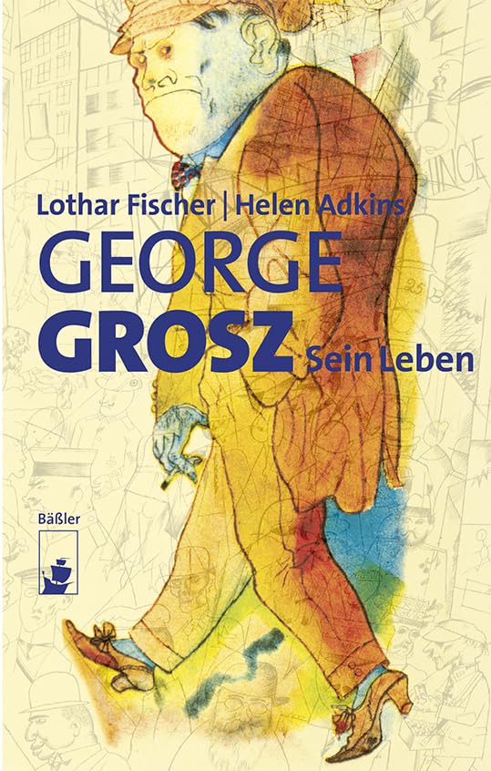 George Grosz: Sein Leben: Monografie Arts & Music