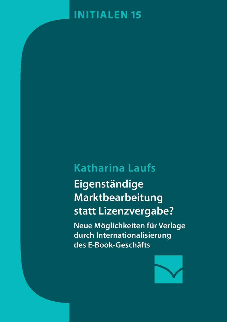 Eigenständige Marktbearbeitung statt Lizenzvergabe?: Neue Möglichkeiten für Verlage durch Internationalisierung des E-Book-Geschäfts Law