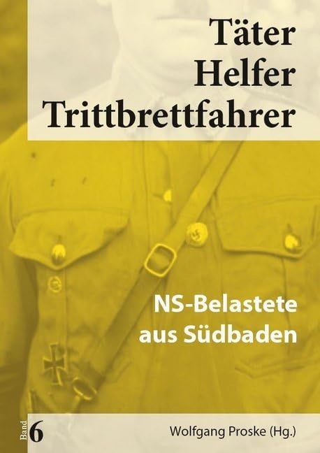 Täter Helfer Trittbrettfahrer, Bd. 6: NS-Belastete aus Südbaden book