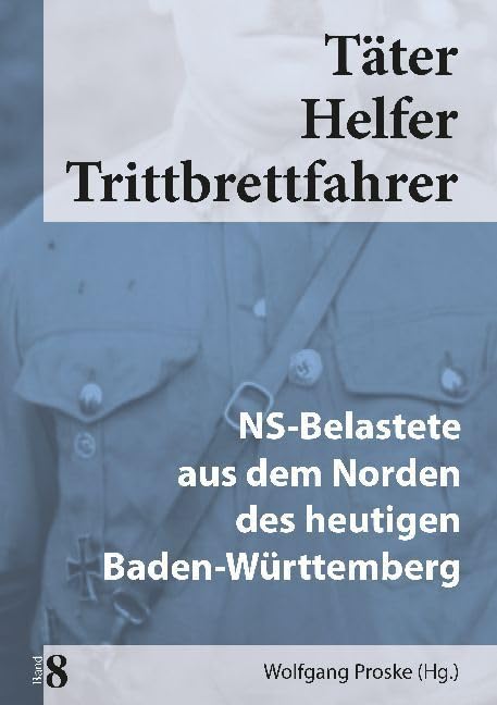 Täter Helfer Trittbrettfahrer, Bd. 8: NS-Belastete aus dem Norden des heutigen Baden-Württemberg German history