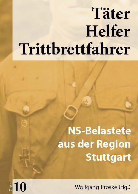 Täter Helfer Trittbrettfahrer, Band 10: NS-Belastete aus der Region Stuttgart German history