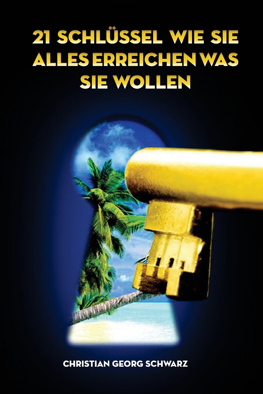 21 Schluessel wie Sie alles erreichen was Sie wollen Business, Finance & Career