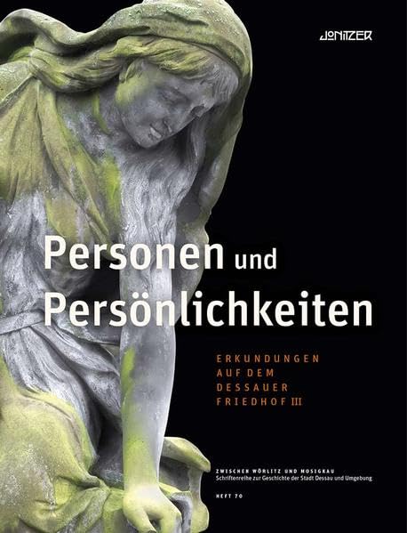 Zwischen Wörlitz und Mosigkau, Heft 70: Personen und Persönlichkeiten: Erkundungen auf dem Dessauer Friedhof III (Zwischen Wörlitz und Mosigkau: ... zur Geschichte der Stadt Dessau und Umgebung) Leisure, Home & Garden