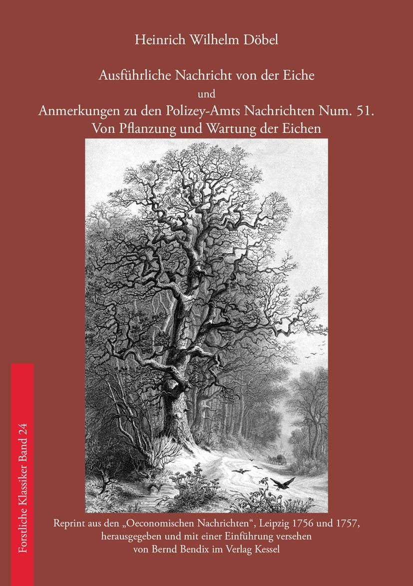 Ausführliche Nachricht von der Eiche: Anmerkungen zu den Polizey-Amts Nachrichten Num. 51. Von Pflanzung und Wartung der Eichen (Forstliche Klassiker: Meilensteine der forstlichen Literatur) Natural Sciences