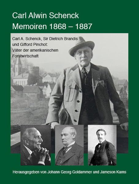 Carl Alwin Schenck Memoiren 1868 – 1887: Carl A. Schenck, Sir Dietrich Brandis und Clifford Pinchot: Väter der amerikanischen Forstwirtschaft Natural Sciences