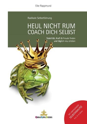 Heul nicht rum. Coach Dich selbst.: Stabilität, Kraft und Freude finden und täglich neu erleben. Lifestyle